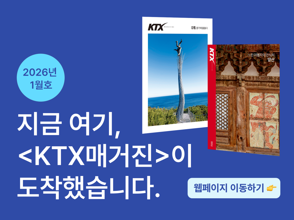 지금 여기, KTX매거진이 도착했습니다.
25년 11월  KTX 매거진 바로가기